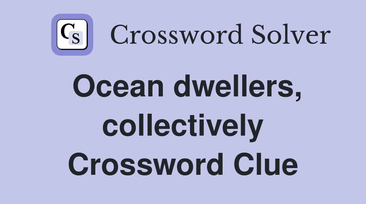 Ocean dwellers, collectively Crossword Clue Answers Crossword Solver